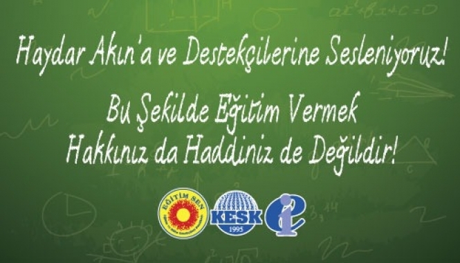 Haydar Ak?na ve Destekilerine Sesleniyoruz! Bu ?ekilde E?itim Vermek Hakk?n?z da Haddiniz de De?ildir!