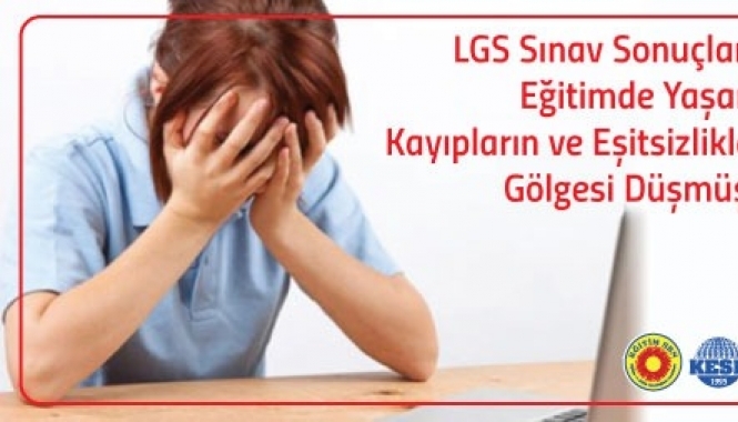 LGS Sınav Sonuçlarına Eğitimde Yaşanan Kayıpların ve Eşitsizliklerin Gölgesi Düşmüştür