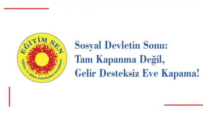 Sosyal Devletin Sonu: Tam Kapanma Değil, Gelir Desteksiz Eve Kapama!